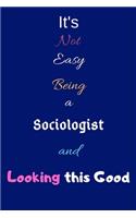 It's Not Easy Being A Sociologist and Looking This Good: Blank-Lined Journal/Notebook/Diary for Sociologists & STEM Students - Cool Birthday Present & Sociology Gift