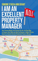 I Am an Excellent Property Manager: Your Personal Mentor and Practical On-the-Job Road Map to Enhance Your Skills and Help You Become a Highly Effective Hands-On, Results-Oriented Resi