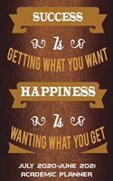 July 2020-June 2021 Academic Planner: Success Is Getting What You Want Happiness Is Wanting What You Get: Happiness Quotes, Calendar Book July 2020-June 2021 Weekly/Monthly/Yearly Calend