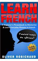 Learn French: A Beginner's Phrasebook to Memorize & Learn Everyday Phrases in French