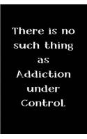 There is no such thing as Addiction under Control: Blank Lined Addiction Sobriety and Recovery Journals (6"x9"). Perfect Daily Reflection Gifts For Men or Women into Alcoholism, Drug Addiction Recove