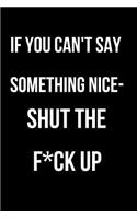 If You Can't Say Something Nice- Shut the F*ck Up: Blank Line Journal