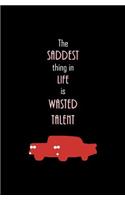 The Saddest Thing in Life is Wasted Talent
