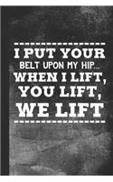 I Put Your Belt Upon My Hip ... When I Lift, You Lift, We Lift