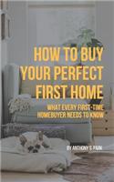 How to Buy Your Perfect First Home: What Every First-Time Homebuyer Needs to Know