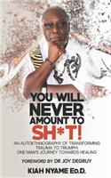 You Will Never Amount to Sh*t!