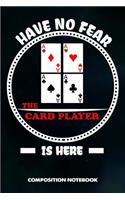 Have No Fear the Card Player Is Here: Composition Notebook, Sarcastic Birthday Journal for Ace Deck Heart Poker Lovers to Write on