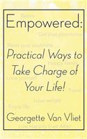 Empowered: Practical Ways to Take Charge of Your Life!