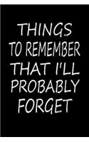 Things to Remember That I'll Probably Forget