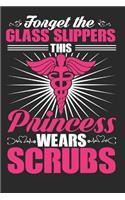 Forget Glass Slippers, This Princess Wears Scrubs: Nursing Medical Student and Doctor Nurse Journal Notebook for Nurse 6'' X 9'' 100 Page Blank Journal