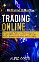 Trading Online: Ragiona Come un Trader! L'Unica Guida Pratica per Principianti che ti Insegna a Investire con Successo Dall'Analisi Tecnica dei Mercati Finanziari a