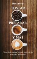 Tostar, preparar y más: Cómo disfrutar de un café más allá de su rutina mañanera