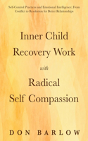 Inner Child Recovery Work with Radical Self Compassion