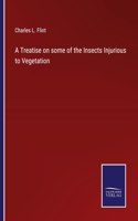 A Treatise on some of the Insects Injurious to Vegetation