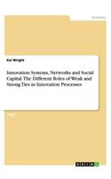 Innovation Systems, Networks and Social Capital. The Different Roles of Weak and Strong Ties in Innovation Processes