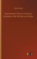 Representative Plays by American Dramatists: 1856-1911: Rip van Winkle