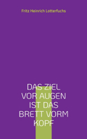 Ziel vor Augen ist das Brett vorm Kopf