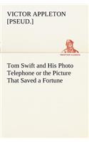 Tom Swift and His Photo Telephone or the Picture That Saved a Fortune