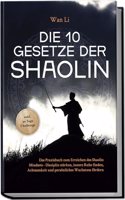 Die 10 Gesetze der Shaolin: Das Praxisbuch zum Erreichen des Shaolin Mindsets - Disziplin starken, innere Ruhe finden, Achtsamkeit und personliches ... - inkl. 30 Tage Challenge (German Edition)