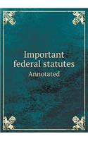Important Federal Statutes Annotated