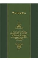 A record, genealoical, biographical, statistical, of Thomas Stanton, of Connecticut, and his descendants 1635-1891