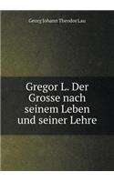 Gregor L. Der Grosse nach seinem Leben und seiner Lehre