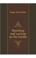 Watching and Waiting on the Border
