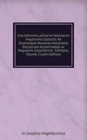 Inscriptionvm Latinarvm Selectarvm Amplissima Collectio: Ad Illvstrandam Romanae Antiqvitatis Disciplinam Accommodata Ac Magnarvm Collectionvm . Exhibens, Volume 2 (Latin Edition)