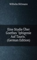 Eine Studie Uber Goethes "Iphigenie Auf Tauris"