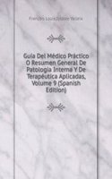 Guia Del Medico Practico O Resumen General De Patologia Interna Y De Terapeutica Aplicadas, Volume 9 (Spanish Edition)