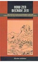 How Zen Became Zen: The Dispute Over Enlightenment And The Formation Of Chan Buddhism In Song -Dynasty China: The Dispute over Enlightment &amp; the Formation of Chan Buuddhism in Song-dynasty China