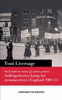 Da kvinderne måtte gå under jorden. Suffragetternes kamp for stemmeretten i England 1903-14