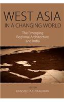 West Asia in a Changing World: The Emerging Regional Architecture and India