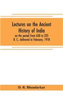 Lectures on the ancient history of India, on the period from 650 to 325 B. C., delivered in February, 1918