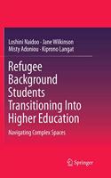 Refugee Background Students Transitioning Into Higher Education: Navigating Complex Spaces