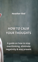 How to Calm Your Thoughts