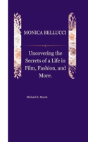 Monica Bellucci: Uncovering the Secrets of a Life in Film, Fashion, and More.