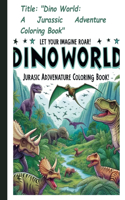 "Dino World: A Jurassic Adventure Coloring Book" "Let Your Imagination Roar! Perfect for Kids and Adults"