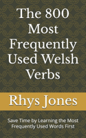 The 800 Most Frequently Used Welsh Verbs: Save Time by Learning the Most Frequently Used Words First(1 Most Commonly Used Welsh Words Collection)
