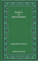 Manual of Ship Subsidies - Large Print Edition