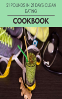 21 Pounds In 21 Days Cookbook: New Recipes - Cooking Made Easy and Flexible Dieting to Work with Your Body