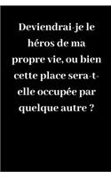 Deviendrai-je le héros de ma propre vie, ou bien cette place sera-t-elle occupée par quelque autre ?