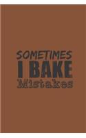 Sometimes I bake mistakes: Notebook Journal Notepad Log for Baking Hobbyists and Enthusiasts Professional or Amateur