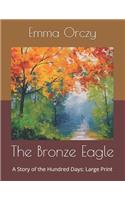 The Bronze Eagle: A Story of the Hundred Days: Large Print