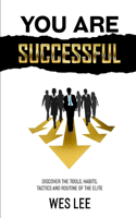 You Are Successful: Discover the Tools, Tactics, Routines, and Habits of the Elite