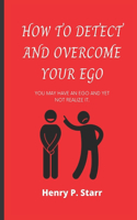 How To Detect And Overcome Your Ego: You Might Have An Ego And Yet Not Realize It