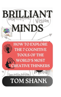 Brilliant Minds: How to Explore the 7 Cognitive Tools of the World's Most Creative Thinkers. with Bonus Pages Inside