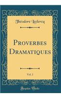 Proverbes Dramatiques, Vol. 2 (Classic Reprint)