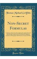 Non-Secret Formulas: A Collection of Over Four Thousand Formulas and One Thousand Prize Prescriptions for the Use of Physicians and Druggists, to Which Has Been Added a Selection of Articles From Standard Authorities on Photography, Table Tirturate
