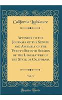 Appendix to the Journals of the Senate and Assembly of the Twenty-Seventh Session of the Legislature of the State of California, Vol. 5 (Classic Reprint)